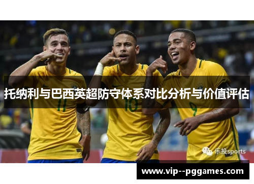 托纳利与巴西英超防守体系对比分析与价值评估