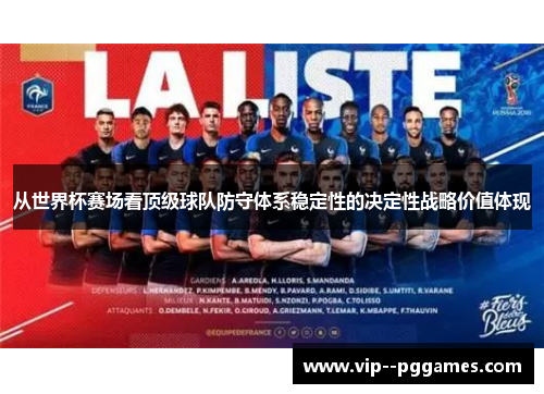 从世界杯赛场看顶级球队防守体系稳定性的决定性战略价值体现 从世界杯赛场看顶级球队防守体系稳定性的决定性战略价值体现